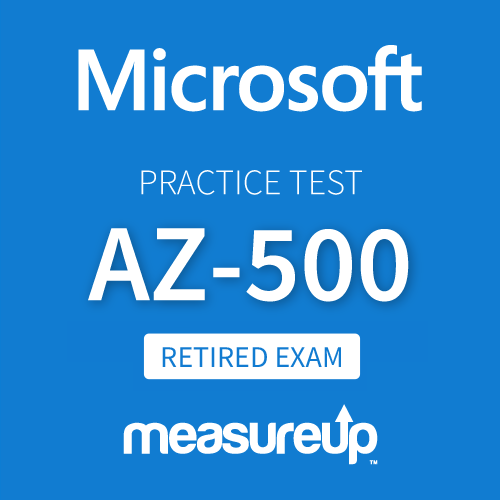 [Retired Exam] Microsoft Practice Test AZ-500: Microsoft Azure Security Technologies