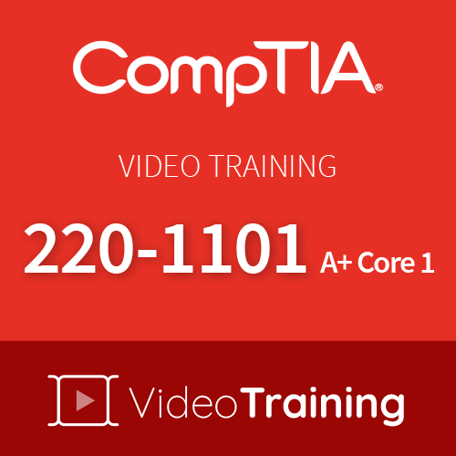 Video Training 220-1101: CompTIA A+ Core 1