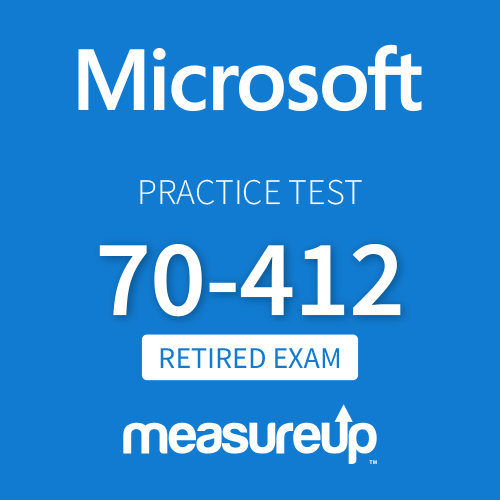[Retired Exam] Microsoft Practice Test 70-412: Configuring Advanced Windows Server 2012 Services
