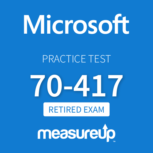 [Retired Exam] Microsoft Practice Test 70-417: Upgrading Your Skills to MCSA Windows Server 2012