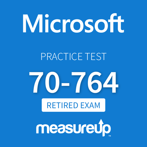 [Retired Exam] Microsoft Practice Test 70-764: Administering a SQL Database Infrastructure