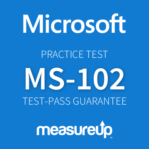 Microsoft Practice Test MS-102: Microsoft 365 Administrator