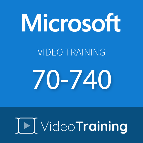 Video Training 70-740: Installation, Storage and Compute with Windows Server 2016